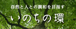 自然と人との調和を目指す いのちの環